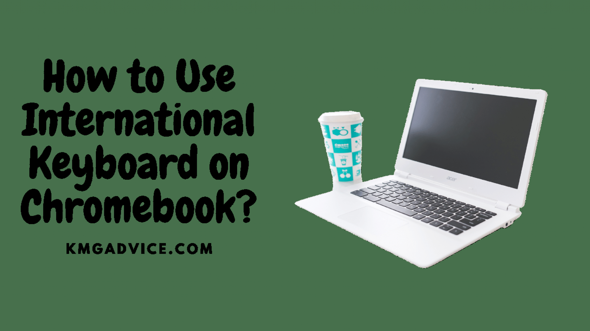 How to Use International Keyboard on Chromebook? KMG Advice